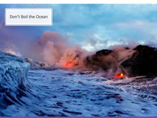 67
Don’t Boil the Ocean
 