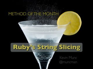 METHOD OF THE MONTH




 Ruby’s String Slicing
                      Kevin Munc
                      @muncman
 