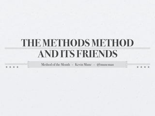 THE METHODS METHOD
  AND ITS FRIENDS
   Method of the Month - Kevin Munc - @muncman
 