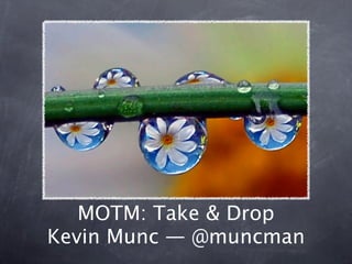 MOTM: Take & Drop
Kevin Munc — @muncman
 
