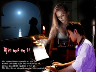 Một mai em đi ngày tháng bơ vơ giận hờn Nhớ về tình người buồn như con nước đã vơi Lời nào gian dối để người đã lỡ một giờ Một đêm nào em bỡ ngỡ buông tay ngậm ngùi xót xa 