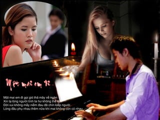 Một mai em đi gọi gió thả mây về ngàn Xin tạ lòng người tình ta hư không thế thôi Đời vui không mấy niềm đau đã chín kiếp người Lòng đâu phụ nhau thêm nữa khi mai không còn có nhau 