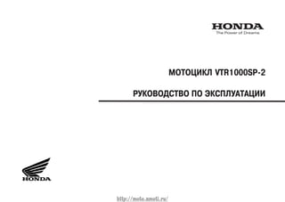 МОТОЦИКЛ VTR1000SP 2
РУКОВОДСТВО ПО ЭКСПЛУАТАЦИИ
http://moto.amoti.ru/
 