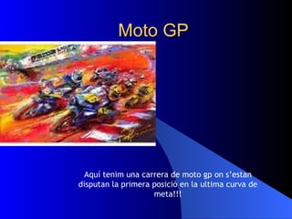 Moto GP Aquí tenim una carrera de moto gp on s’estan disputan la primera posició en la ultima curva de meta!!! 