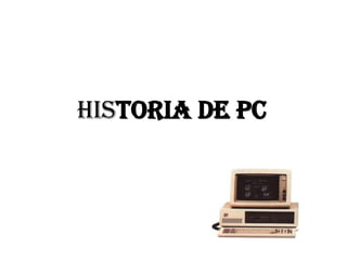HISTORIA DE PC
 