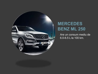 MERCEDES
BENZ ML 250
Are un consum mediu de
6.0-6.5 L la 100 km.
 