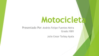 Motocicleta
Presentado Por: Andrés Felipe Fuentes Neira
Grado:1001
Julio Cesar Turbay Ayala
 