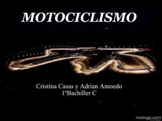 MOTOCICLISMO Cristina Casas y Adrian Amoedo 1ºBachiller C 