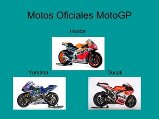Motos Oficiales MotoGP 
Honda 
Yamaha Ducati 
 