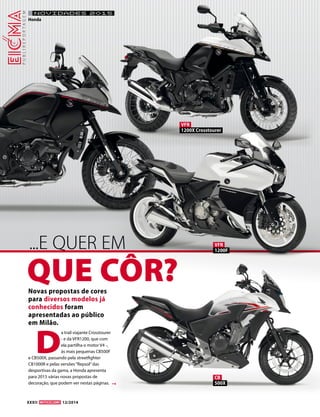 XXXII 12/2014 
NOVIDADES 2015 
P U B L I R E P O R T A G E M 
D a trail viajante Crosstourer 
- e da VFR1200, que com 
ela partilha o motor V4 -, 
às mais pequenas CB500F 
e CB500X, passando pela streetfighter 
CB1000R e pelas versões “Repsol” das 
desportivas da gama, a Honda apresenta 
para 2015 várias novas propostas de 
decoração, que podem ver nestas páginas. 
QUE CÔR? 
CB 
500X 
VFR 
1200F 
VFR 
1200X Crosstourer 
...E QUER EM 
Novas propostas de cores 
para diversos modelos já 
conhecidos foram 
apresentadas ao público 
em Milão. 
Honda 
 