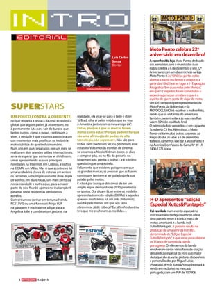 4 12/2014 
UM POUCO CONTRA A CORRENTE, 
no que respeita à ressaca da crise económica 
global que alguns países já atravessam, ou 
à permanente luta para sair do buraco que 
tantos outros, como o nosso, continuam a 
viver, a verdade é que estamos a assistir a um 
dos momentos mais prolíficos na indústria 
motociclística de que tenho memória. 
Num ano em que, separados por um mês, se 
realizaram dois grandes salões internacionais, 
seria de esperar que as marcas se dividissem, 
umas apresentando as suas principais 
novidades na Intermot, em Colónia, e outras 
na EICMA, em Milão. Mas o que aconteceu foi 
uma verdadeira chuva de estrelas em ambos 
os certames, uma impressionante dose dupla 
de sonhos em duas rodas, uns mais perto da 
nossa realidade e outros que, para a maior 
parte de nós, ficarão apenas no inalcançável 
patamar onde residem as verdadeiras 
estrelas. 
Convenhamos: sonhar em ter uma Honda 
RC213V-S ou uma Kawasaki Ninja H2R 
na garagem é equivalente a ligar para a 
Angelina Jolie a combinar um jantar e, na 
realidade, ela virar-se para o lado e dizer 
“ó Brad, olha aí pelos miúdos que eu vou 
à Amadora jantar com o meu amigo Zé”. 
Então, porque é que as marcas fazem 
motos como estas? Porque podem! Porque 
são uma afirmação de poder, de alta 
tecnologia, são superstars. Não são para 
todos, nem poderiam ser, ou perderiam esse 
estatuto. Voltamos às estrelas de cinema: 
se víssemos a Nicole Kidman todos os dias 
a comprar pão, ou na fila da peixaria no 
hipermercado, perdia o brilho – e é o brilho 
que distingue uma estrela. 
Felizmente que existem, pois provam que 
as grandes marcas, as pessoas que as fazem, 
continuam também a ser guiadas pela sua 
paixão pelas motos. 
E não é por isso que deixámos de ter um 
amplo leque de novidades 2015 para todos 
os gostos. Ora digam lá, se entre os modelos 
apresentados nesta edição (EICMA) e aqueles 
que vos mostrámos há um mês (Intermot), 
não há pelo menos um que vos fazia 
atirarem-se já de cabeça? Eu já tenho duas ou 
três que me encheram as medidas… Foi revelada num evento especial no 
concessionário Harley-Davidson Lisboa, 
uma parceria entre a icónica marca de 
motos americana e a banda rock 
Xutos&Pontapés. A parceria resulta na 
produção de uma série da Iron 883, 
denominada de “Edição Especial 
Xutos&Pontapés”, e que serve para celebrar 
os 35 anos de carreira da banda 
portuguesa. Os elementos da banda 
envolveram-se nas várias fases de criação 
desta edição especial da Iron, cujo maior 
destaque são as várias pinturas disponíveis 
e personalizadas por Miguel Leiria 
(Purafúria). A H-D Xutos&Pontapés estará à 
venda em exclusivo no mercado 
português, com um PVP de 10.790€. 
A reconhecida loja Moto Ponto, dedicada 
aos acessórios para o mundo das duas 
rodas, celebra a 6 de dezembro o seu 22º 
Aniversário com um dia em cheio na loja 
Moto Ponto II: às 10h00 as portas estão 
abertas a todos os clientes e amigos e, a 
partir das 15h00 vai ter lugar a 1ª Exposição 
fotográfica “Em duas rodas pelo Mundo”, 
em que 12 viajantes foram convidados a 
expor imagens que retratam o que é o 
espírito de quem gosta de viajar de moto. 
Um júri composto por representantes da 
Moto Ponto, da Goldenbat e da 
MOTOCICLISMO irá escolher a melhor foto, 
sendo que os visitantes do aniversário 
também podem votar e as suas escolhas 
valem 50% do resultado final. 
O prémio da foto vencedora é um capacete 
Schuberth C3 Pro. Além disso, a Moto 
Ponto vai ter muitas outras surpresas ao 
longo do dia! Já sabe: a 6 de dezembro 
todos os caminhos vão dar à Moto Ponto II 
na Avenida Dom Vasco da Gama Nº 39 - A 
1400-127 Lisboa. 
SUPERSTARS 
editorial 
Luís Carlos 
Sousa 
Diretor 
lcsousa@motorpress.pt 
H-D apresentou “Edição 
Especial Xutos&Pontapés” 
Moto Ponto celebra 22º 
aniversário em dezembro! 
 