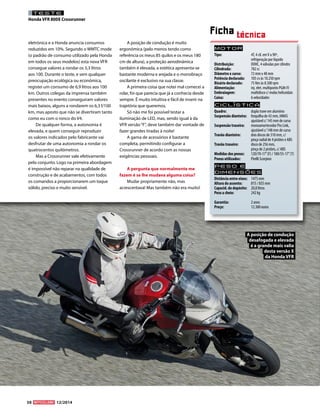 50 12/2014 
eletrónica e a Honda anuncia consumos 
reduzidos em 10%. Segundo o WMTC mode 
(o padrão de consumo utilizado pela Honda 
em todos os seus modelos) esta nova VFR 
consegue valores a rondar os 5,3 litros 
aos 100. Durante o teste, e sem qualquer 
preocupação ecológica ou económica, 
registei um consumo de 6,9 litros aos 100 
km. Outros colegas da imprensa também 
presentes no evento conseguiram valores 
mais baixos, alguns a rondarem os 6,3 l/100 
km, mas aposto que não se divertiram tanto 
como eu com o ronco do V4. 
De qualquer forma, a autonomia é 
elevada, e quem conseguir reproduzir 
os valores indicados pelo fabricante vai 
desfrutar de uma autonomia a rondar os 
quatrocentos quilómetros. 
Mas a Crossrunner vale efetivamente 
pelo conjunto. Logo na primeira abordagem 
é impossível não reparar na qualidade de 
construção e de acabamentos, com todos 
os comandos a proporcionarem um toque 
sólido, preciso e muito sensível. 
A posição de condução é muito 
ergonómica (pelo menos tendo como 
referência os meus 85 quilos e os meus 180 
cm de altura), a proteção aerodinâmica 
também é elevada, a estética apresenta-se 
bastante moderna e arejada e o monobraço 
oscilante é exclusivo na sua classe. 
A primeira coisa que notei mal comecei a 
rolar, foi que parecia que já a conhecia desde 
sempre. É muito intuitiva e fácil de inserir na 
trajetória que queremos. 
Só não me foi possível testar a 
iluminação de LED, mas, sendo igual à da 
VFR versão “F”, deve também dar vontade de 
fazer grandes tiradas à noite! 
A gama de acessórios é bastante 
completa, permitindo configurar a 
Crossrunner de acordo com as nossas 
exigências pessoais. 
A pergunta que normalmente me 
fazem é se lhe mudava alguma coisa? 
Mudar propriamente não, mas 
acrescentava! Mas também não era muito! 
TESTE 
Honda VFR 800X Crossrunner 
Motor 
Tipo: 4T, 4 cil. em V a 90º, 
refrigeração por líquido 
Distribuição: DOHC, 4 válvulas por cilindro 
Cilindrada: 782 cc 
Diâmetro x curso: 72 mm x 48 mm 
Potência declarada: 105 cv às 10.250 rpm 
Binário declarado: 75 Nm às 8.500 rpm 
Alimentação: inj. elet. multiponto PGM-FI 
Embraiagem: multidisco c/ molas helicoidais 
Caixa: 6 velocidades 
Ciclística 
Quadro: dupla trave em alumínio 
Suspensão dianteira: forquilha de 43 mm, HMAS 
ajustável c/ 145 mm de curso 
Suspensão traseira: monoamortecedor Pro Link, 
ajustável c/ 148 mm de curso 
Travão dianteiro: dois discos de 310 mm, c/ 
pinça radial de 4 pistões e ABS 
Travão traseiro: disco de 256 mm, 
pinça de 2 pistões, c/ ABS 
Medidas dos pneus: 120/70-17’’ (F) / 180/55-17’’ (T) 
Pneus utilizados: Pirelli Scorpion 
Peso e 
dimensõES 
Distância entre eixos: 1475 mm 
Altura do assento: 815 / 835 mm 
Capacid. do depósito: 20,8 litros 
Peso a cheio: 242 kg 
Garantia: 2 anos 
Preço: 12.300 euros 
Ficha técnica 
A posição de condução 
desafogada e elevada 
é a grande mais valia 
desta versão X 
da Honda VFR 
 