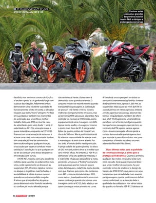 56 12/2014 
KTM RC 125/Yamaha YZF-R 125 
decidida, mas sentimos o motor de 124,7 cc a “encher o peito” e a ir ganhando força com o passar das rotações. Felizmente ambas demonstram uma excelente suavidade de funcionamento, tendo em conta as elevadas rotações que estes “mono” atingem. Por falar em suavidade, é também nos momentos de aceleração que se verifica o melhor trabalho feito pela KTM ao nível da caixa de velocidades, pois subir desde 1ª até à 6ª velocidade na RC125 é uma ação suave e quase instantânea, enquanto na YZF-R125 ficamos com uma sensação de estarmos a acionar uma caixa mais mecanizada. Ambas têm uma relação final de transmissão bem escalonada para qualquer situação, e isso acaba por trazer ao condutor maior satisfação. E satisfação é o que qualquer um vai ter ao conduzir uma destas desportivas em estradas com curvas. 
A KTM RC125 conta com uma excelente ciclística para suportar os andamentos mais vivos, onde rapidamente se destacam as suspensões WP. A frente é rápida e incisiva no ataque às trajetórias mais fechadas, e a estabilidade é a toda à prova, mesmo quando encontramos asfalto irregular. A leitura que a forquilha faz do que se passa debaixo da roda frontal é excelente, e a confiança é muito elevada porque não sentimos a frente a baixar nem é demasiado dura quando travamos. O conjunto mostra-se estável mesmo quando transportamos passageiro, e a utilização de pneus 110 à frente e 150 na traseira melhora o comportamento em curva, mas as borrachas MFR são pouco aderentes. Para controlar os excessos a KTM instala, como equipamento de série, travagem com ABS. Apesar deste auxílio, a travagem é mesmo o ponto mais fraco da RC. A pinça radial Bybre de quatro pistões até “morde” um disco de 300 mm. Mas a potência não está lá, e temos a necessidade de apertar mais a manete para a sentir travar a sério. Por seu lado, a Yamaha brilha neste particular. A pinça radial é de quatro pistões, e o disco de 292 mm até poderia levar a acreditar que seria menos eficaz. No entanto, a YZF-R125 demonstra uma uma potência imediata, e é realmente eficaz para desacelerar a moto, perdendo um pouco o “feeling” na manete: será que posso apertar mais um pouco antes de bloquear a roda? Esta é uma dúvida com que ficamos, pois como não contamos com ABS – sistema introduzido em 2015 como extra –, inevitavelmente ficamos com menos confiança quando discutimos uma travagem contra a RC125, lado a lado, a ver quem consegue entrar primeiro na curva. A Yamaha é uma supersport em todos os sentidos! Extremamente ágil devido à menor distância entre eixos, apenas 1.335 mm, as suspensões estão quase ao nível da KTM se a conduzirmos em ritmo agressivo, embora a moto japonesa não consiga absorver tão bem as irregularidades. Também de referir que a YZF-R125 apresenta uma tendência para ficar com a frente mais ligeira quando transportamos passageiro, que não tem, ao contrário da KTM, apoios para se agarrar. Com a traseira carregada a frente perde a certeza demonstrada quando apenas tem que suportar o peso do condutor, mas, para compensar, a Yamaha escolheu uns mais aderentes Michelin Pilot Street. 
Duas últimas notas para a qualidade de construção/design, e ainda para a proteção aerodinâmica. Quanto à primeira, qualquer das motos em análise está num nível elevado. Será quase impossível dizer que uma é melhor do que outra. Se, por exemplo, temos de enaltecer o design da traseira da KTM RC125, que parece ser uma tampa mas que na realidade é um assento para passageiro, que se pode mesmo definir como confortável, ou a atenção dada à qualidade das soldaduras nos vários tubos do quadro, na Yamaha YZF-R125 destaca-se 
Pontuar estas 
pequenas grandes 
desportivas não foi 
tarefa fácil e obrigou a 
prolongadas conversas 
COMPARATIVO  