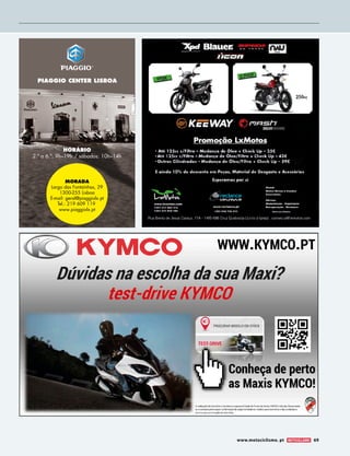 PIAGGIO CENTER LISBOA 
MORADA 
Largo das Fontaínhas, 29 
1300-255 Lisboa 
E-mail: geral@piaggiolx.pt 
Tel.: 219 609 119 
www.piaggiolx.pt 
HORÁRIO 
2.ª a 6.ª: 9h–19h / sábados: 10h–14h 
www.motociclismo. pt 69 
 
