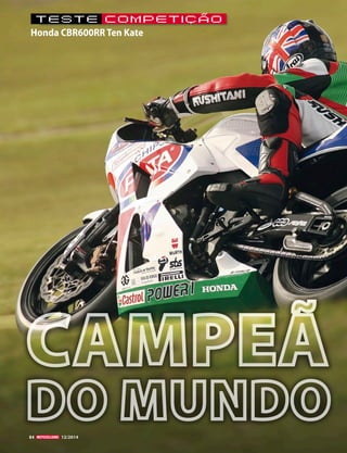 84 12/2008 
Honda CBR600RR Ten Kate 
2014 
TesTE COMpeTição 
CAMPEÃ 
DO MUNDO 
 