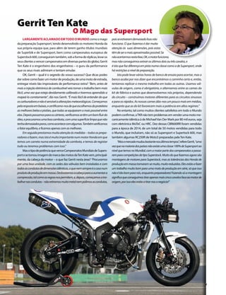 www.motociclismo. pt 87 
Gerrit Ten Kate 
O Mago das Supersport 
LARGAMENTE ACLAMADO EM TODO O MUNDO como o mago 
da preparação Supersport, tendo desenvolvido os motores Honda da 
sua própria equipa que, para além de terem ganho títulos mundiais 
de Superbik e de Supersport, bem como campeonatos europeus de 
Superstock 600, conseguiram também, sob a forma de réplicas, levar os 
seus clientes a vencer campeonatos em diversas partes do globo, Gerrit 
Ten Kate é o engenheiro dos engenheiros – o guru da performance 
que os seus rivais admiram e tentam emular. 
OK, Gerrit – qual é o segredo do vosso sucesso? Que dicas podes 
dar sobre como fazer um motor de produção, de uma moto de estrada, 
entregar níveis tão improváveis de performance extra? “Bem, antes de 
mais a injeção eletrónica de combustível veio tornar o trabalho bem mais 
fácil, uma vez que esteja devidamente calibrado e tivermos aprendido a 
mapeá-lo corretamente”, diz-nos Gerrit. “É mais fácil de entender do que 
os carburadores e não é sensível a alterações meteorológicas. Começamos 
pela resposta em baixas, e certificamo-nos de que escolhemos da prateleira 
as melhores bielas e pistões, que todas se equiparam o mais possível entre 
elas. Depois passamos para os cárteres, verificamos se têm um bom fluir do 
óleo, e procuramos uma boa cambota, com uma superfície limpa que não 
tenha demasiados poros, como acontece com algumas. Também verificamos 
o fator equilíbrio, e ficamos apenas com as melhores. 
Em seguida prestamos muita atenção às medidas – todos os prepa-radores 
o fazem, mas isto é muito importante num motor Honda em que 
temos um carreto numa extremidade da cambota, e temos de registar 
tudo ou teremos problemas com isso.” 
Mas o tipo de potência que vence Campeonatos Mundiais de Supers-port 
e se tornou imagem de marca das motos da Ten Kate vem, principal-mente, 
da cabeça do motor – o que faz Gerrit nesta área? “Procuramos 
por uma boa unidade, com as sedes das válvulas bem instaladas e com 
todas as condutas de dimensões idênticas, o que nem sempre é o caso num 
produto de produção em massa. Desbastamos a cabeça para a aumentar a 
compressão, tal como as regras nos permitem, e, depois, começamos a tra-balhar 
nas condutas – não retiramos muito metal nem polimos as condutas, 
pois se estiveram demasiado lisas não 
funciona. O que fazemos é dar muita 
atenção às suas dimensões, pois estas 
têm de ser o mais aproximadas possível. Se 
não acertarmos nesta fase, OK, o motor funciona, 
mas não conseguimos extrair os últimos dois ou três cavalos, e 
é isto que faz diferença em pista numa classe como a de Supersport, onde 
há restrições a nível de preparação. 
Isto pode levar várias horas de banco de ensaio para acertar, mas o 
banco acaba por nos dizer que encontrámos o caminho certo e, então, 
tentamos replicar o mesmo trabalho em todas as outras. Usamos vál-vulas 
de origem, como é obrigatório, e alternamos entre as cames do 
kit de fábrica e outras que desenvolvemos nós próprios, dependendo 
do circuito – construímos motores diferentes para os circuitos sinuosos 
e para os rápidos. As nossas cames dão-nos um pouco mais em médias, 
enquanto que as do kit favorecem mais a potência em altos regimes.” 
No entanto, tal como muitos clientes satisfeitos em todo o Mundo 
podem confirmar, a TKR não tem problemas em vender uma moto me-canicamente 
idêntica à de Michael Van Der Mark por 80 mil euros, seja 
com eletrónica MoTeC ou HRC. Dez dessas CBR600RR foram vendidas 
para a época de 2014, de um total de 50 motos vendidas para todo 
o Mundo, que incluíram, não só as Supersport e Supertock 600, mas 
também algumas RC250R de Moto3 preparadas pela Ten Kate. 
“Mas o mercado mudou bastante nos últimos tempos”, refere Gerrit, “uma 
vez que na maioria dos países não existe uma classe 100% de Supersport ao 
nível que temos no Mundial, com a maior parte dos campeonatos a passa-rem 
para competições de tipo Superstock. Muito do que fazemos agora são 
montagens de motores para Superstock, mas as tolerâncias das Honda de 
produção em massa tornaram-se muito, muito reduzidas. Eles estão a fazer 
um trabalho muito bom para uma moto de produção em série, só que isso 
não é tão bom para nós, enquanto preparadores! Fazendo só a montagem 
significa que conseguimos tirar apenas mais cinco cavalos face ao motor de 
origem, por isso eles estão a tirar-nos o negócio!” 
 