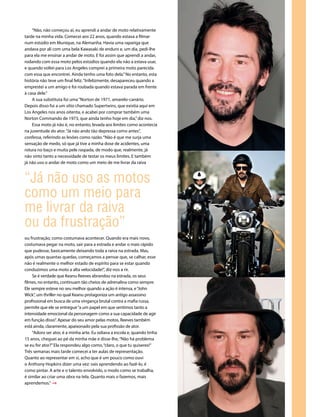 “Não, não começou aí, eu aprendi a andar de moto relativamente tarde na minha vida. Comecei aos 22 anos, quando estava a filmar num estúdio em Munique, na Alemanha. Havia uma rapariga que andava por ali com uma bela Kawasaki de enduro e, um dia, pedi-lhe para ela me ensinar a andar de moto. E foi assim que aprendi a andar, rodando com essa moto pelos estúdios quando ela não a estava usar, e quando voltei para Los Angeles comprei a primeira moto parecida com essa que encontrei. Ainda tenho uma foto dela.” No entanto, esta história não teve um final feliz. “Infelizmente, desapareceu quando a emprestei a um amigo e foi roubada quando estava parada em frente à casa dele.” A sua substituta foi uma “Norton de 1971, amarelo-canário. Depois disso fui a um sítio chamado Supertwins, que existia aqui em Los Angeles nos anos oitenta, e acabei por comprar também uma Norton Commando de 1973, que ainda tenho hoje em dia,” diz-nos. Essa moto já não é, no entanto, levada aos limites como acontecia na juventude do ator. “Já não ando tão depressa como antes”, confessa, referindo as lesões como razão. “Não é que me surja uma sensação de medo, só que já tive a minha dose de acidentes, uma rotura no baço e muita pele raspada, de modo que, realmente, já não sinto tanto a necessidade de testar os meus limites. E também já não uso o andar de moto como um meio de me livrar da raiva ou frustração, como costumava acontecer. Quando era mais novo, costumava pegar na moto, sair para a estrada e andar o mais rápido que pudesse, basicamente deixando toda a raiva na estrada. Mas, após umas quantas quedas, começamos a pensar que, se calhar, esse não é realmente o melhor estado de espírito para se estar quando conduzimos uma moto a alta velocidade!”, diz-nos a rir. Se é verdade que Keanu Reeves abrandou na estrada, os seus filmes, no entanto, continuam tão cheios de adrenalina como sempre. Ele sempre esteve no seu melhor quando a ação é intensa, e “John Wick”, um thriller no qual Keanu protagoniza um antigo assassino profissional em busca de uma vingança brutal contra a mafia russa, permite que ele se entregue “a um papel em que sentimos tanto a intensidade emocional da personagem como a sua capacidade de agir em função disso”. Apesar do seu amor pelas motos, Reeves também está ainda, claramente, apaixonado pela sua profissão de ator. “Adoro ser ator, é a minha arte. Eu odiava a escola e, quando tinha 15 anos, cheguei ao pé da minha mãe e disse-lhe, “Não há problema se eu for ator?” Ela respondeu algo como, “claro, o que tu quiseres!” Três semanas mais tarde comecei a ter aulas de representação. Quanto ao representar em si, acho que é um pouco como ouvi o Anthony Hopkins dizer uma vez: vais aprendendo ao fazê-lo, é como pintar. A arte e o talento envolvido, o modo como se trabalha, é similar ao criar uma obra na tela. Quanto mais o fazemos, mais aprendemos.” 
“Já não uso as motos como um meio para 
me livrar da raiva 
ou da frustração”  
