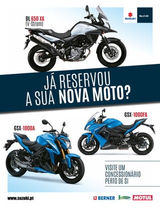 www.suzuki.pt
JÁ RESERVOU
A SUA NOVA MOTO?
VISITE UM
CONCESSIONÁRIO
PERTO DE SI
DL 650 XA
(V-Strom)
GSX-1000A
GSX-1000FA
 