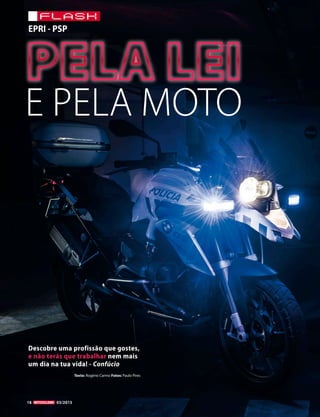 18 03/2015
Descobre uma profissão que gostes,
e não terás que trabalhar nem mais
um dia na tua vida! - Confúcio
Texto: Rogério Carmo Fotos: Paulo Pires
flash
EPRI - PSP
E PELA MOTO
 