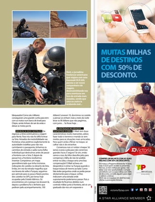 bloqueados! Como são militares
conseguiram uma grande cunha para irem
com as motos num barco de Israel para
Chipre, senão tinham de sair de avião e
deixar as motos por lá.
EM BUSCA DOS CASTELOS De
regresso a Amã continuámos a viagem
para Norte. Para nós não foi difícil entrar
na Síria. Avisados da irredutibilidade nas
fronteiras sírias pedimos explicitamente às
autoridades israelitas para não nos
carimbarem o passaporte, tínhamos os
carimbos de entrada e saída numa folha
individual que destruímos antes de passar
a fronteira com a Síria. E depois de
passarmos a fronteira resolvemos
inventar. Comprámos um mapa
georreferenciado que tinha inúmeras
indicações de castelos no deserto da Síria.
Então, em vez da estrada magnífica que
nos levaria de volta àTurquia, seguimos
por azimute para os pouco fiáveis pontos
dos castelos no GPS, por terras hoje
ocupadas pelo Estado Islâmico. Só
encontrámos um e porque nos levaram lá,
depois o problema foi o dinheiro que
pediram pelo acompanhamento, 100
dólares! Levaram 10, dormimos no castelo
a pensar se vinham mais a meio da noite
levar os 90 dólares que não pagámos,
com juros… Se fosse hoje…
A ENTRADA NO IRAQUE…
TENTATIVA E ERRO O Matt tem duas
características muito marcantes, adora
fazer todo-o-terreno e manda-se sem
medos para as situações mais arriscadas.
Para quem anda a filmar no Iraque, se
calhar não é de estranhar.
Convenceu-nos a ir visitar o Iraque. Só
íamos à zona curda para não corrermos
grandes riscos. É seguro? Se sim, então
vamos a isso. AoVítor dava-lhe jeito para
compensar a falha de não ter podido
entrar na Líbia, o Iraque seria uma boa
compensação! O Matt achava um
desperdício ir entrar naTurquia quando o
Iraque estava ali mesmo ao lado. Como
fala árabe perguntou onde se podia passar
diretamente para o Iraque. Lá lhes
indicaram uma estrada onde
supostamente poderíamos passar. Pois o
resultado foi ficarmos detidos num
controlo militar junto à fronteira, até vir um
graduado dar-nos um raspanete e
Matt, o jornalista
freelancer americano
que viajava com uma
Kawasaki KLR 650,
passou a ser nosso
companheiro de
viagem,
desencaminhando-nos
para aventuras em
fora de estrada mais
ousadas, sendo que
uma ou outra ia
acabando mal...
MUITASMILHAS
DEDESTINOS
COM 50%DE
DESCONTO.
COMPREUMBILHETECOMASSUAS
MILHASCOM50%DEDESCONTO.
Emmarço,oProgramaVictoriafaz10anos,
mas é você quem recebe os presentes.
Por isso, se tem milhas por gastar, não
deixe voar esta oportunidade. Compre
um bilhete com as suas milhas com 50%
de desconto, convide alguém para viajar
e celebre a dobrar.
Ah! E não se esqueça: em abril há mais
ofertas e promoçõesVictoria.
C
M
Y
CM
MY
CY
CMY
K
PUBLICIDADE
 