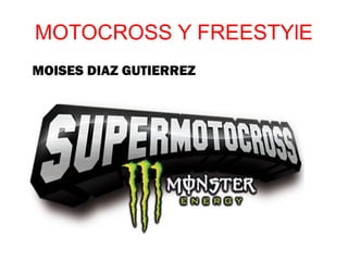 MOTOCROSS Y FREESTYlE
MOISES DIAZ GUTIERREZ
 