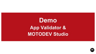 Demo
 App Validator &
MOTODEV Studio
 