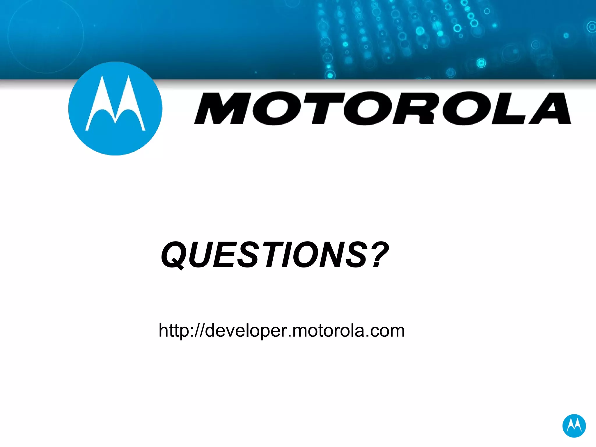 QUESTIONS? Join the Conversation at  community.developer.motorola.com 