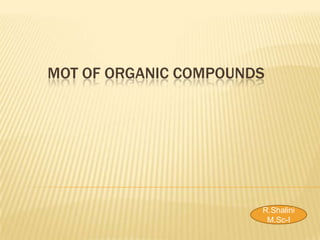 MOT OF ORGANIC COMPOUNDS




                       R.Shalini
                        M.Sc-I
 