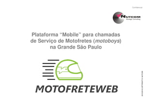 Plataforma “Mobile” para chamadas
de Serviço de Motofretes (motoboys)
na Grande São Paulo
Confidencial
2015/2016COPYRIGHT©NUTCOM
 