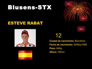 Blusens-STX ESTEVE RABAT Altura:  180cm. Peso:  64Kg. Fecha de nacimiento:  25/May/1989 Ciudad de nacimiento:  Barcelona          12                                