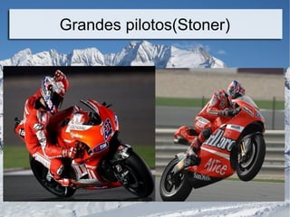 Grandes pilotos(Stoner)
 