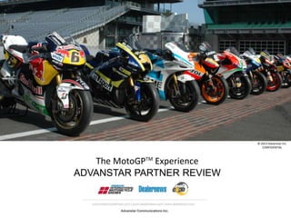 © 2013 Advanstar Inc.
                                CONFIDENTIAL



   The MotoGPTM Experience
ADVANSTAR PARTNER REVIEW
 