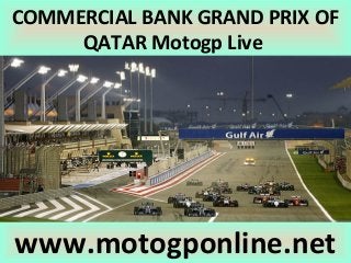 COMMERCIAL BANK GRAND PRIX OF
QATAR Motogp Live
www.motogponline.net
 