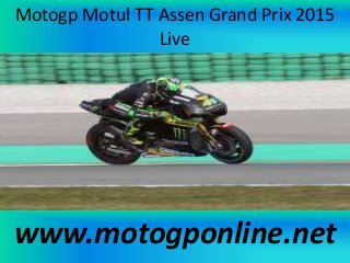 Motogp Motul TT Assen Grand Prix 2015
Live
www.motogponline.net
 