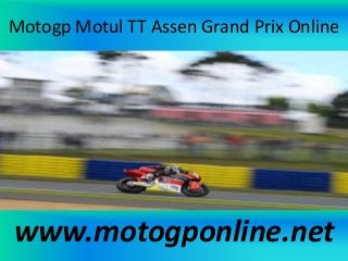 Motogp Motul TT Assen Grand Prix Online
www.motogponline.net
 