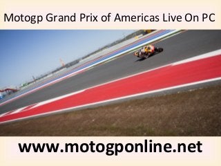 Motogp Grand Prix of Americas Live On PC
www.motogponline.net
 