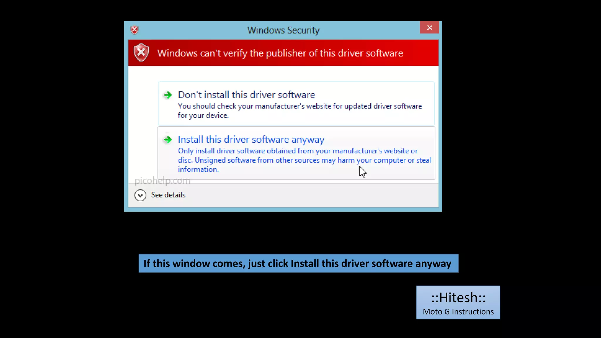 If this window comes, just click Install this driver software anyway 
::Hitesh:: 
Moto G Instructions 
 