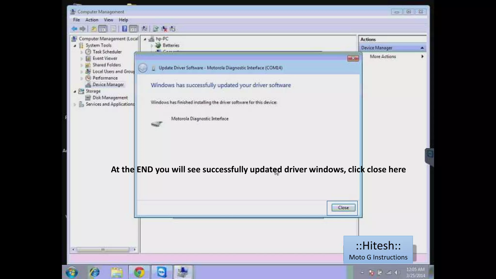 At the END you will see successfully updated driver windows, click close here 
::Hitesh:: 
Moto G Instructions 
 