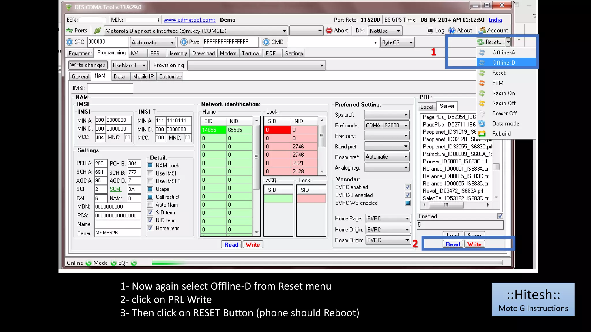 1- Now again select Offline-D from Reset menu 
2- click on PRL Write 
3- Then click on RESET Button (phone should Reboot) 
1 
2 
::Hitesh:: 
Moto G Instructions 
 