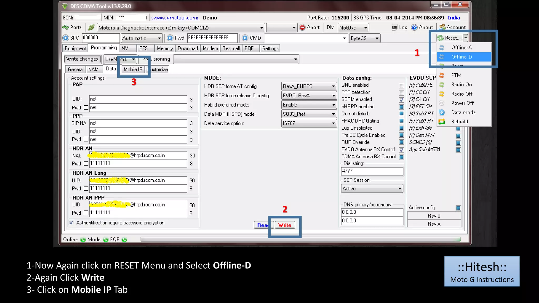 1-Now Again click on RESET Menu and Select Offline-D 
2-Again Click Write 
3- Click on Mobile IP Tab 
1 
2 
3 
::Hitesh:: 
Moto G Instructions 
 