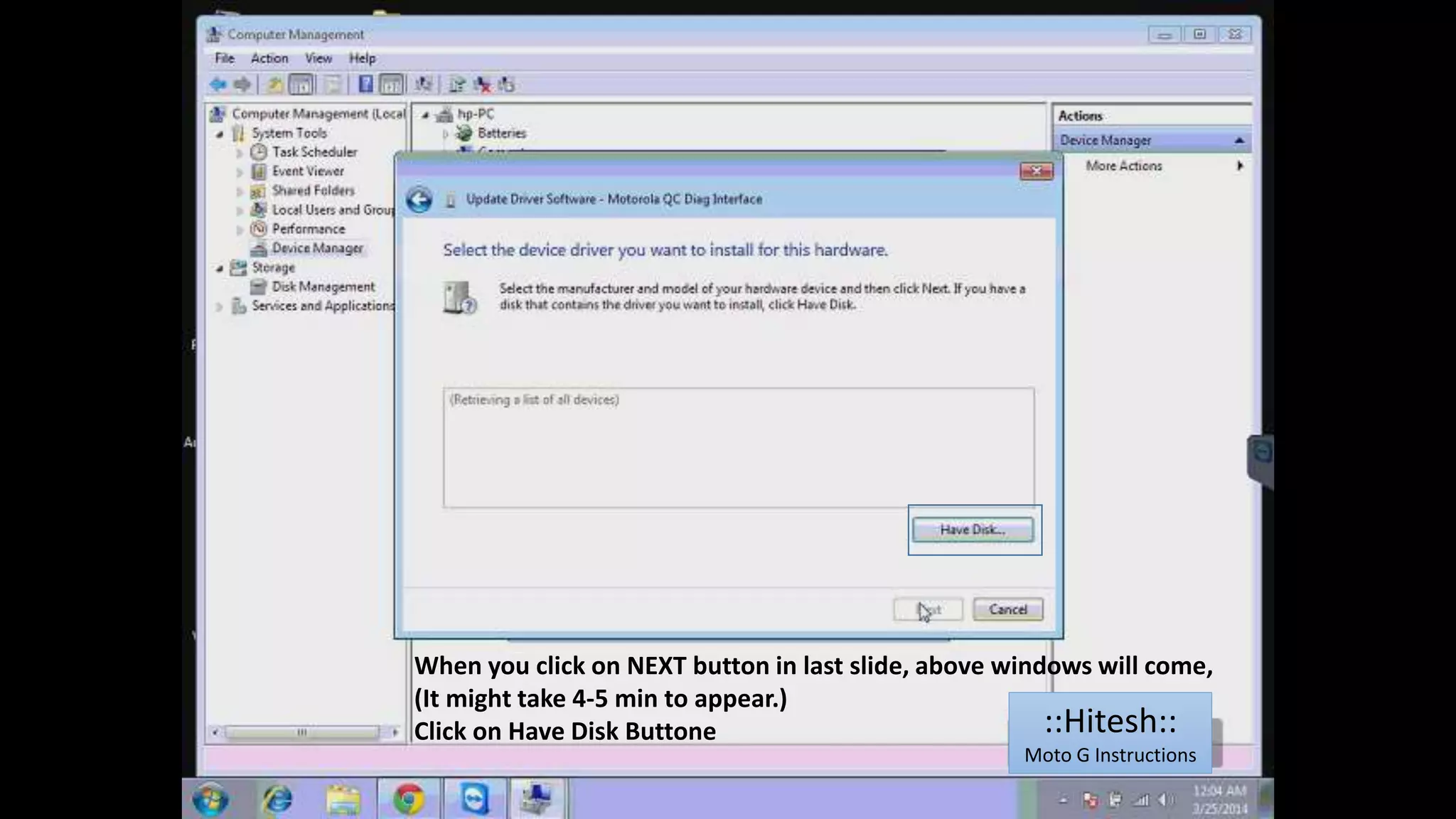 When you click on NEXT button in last slide, above windows will come, 
(It might take 4-5 min to appear.) 
Click on Have Disk Buttone ::Hitesh:: 
Moto G Instructions 
 
