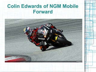Colin Edwards of NGM Mobile
          Forward
 