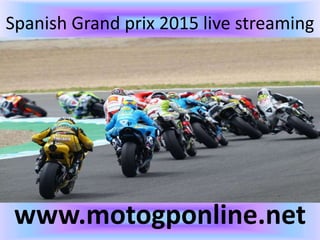Spanish Grand prix 2015 live streaming
www.motogponline.net
 