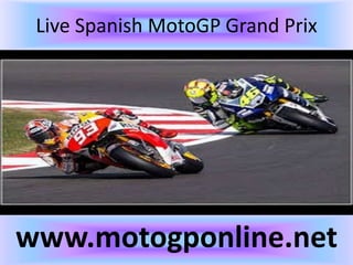 Live Spanish MotoGP Grand Prix
www.motogponline.net
 
