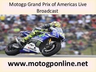 Motogp Grand Prix of Americas Live
Broadcast
www.motogponline.net
 