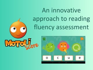 An innovative 
approach to reading 
fluency assessment 
 
