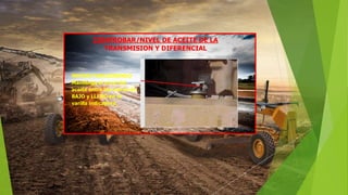 COMPROBAR/NIVEL DE ACEITE DE LA
TRANSMISION Y DIFERENCIAL
MOTOR FUNCIONANDO
Mantenga el nivel del
aceite entre las marca de
BAJO y LLENO en la
varilla indicadora.
 