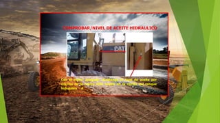 COMPROBAR/NIVEL DE ACEITE HIDRAULICO
Con el motor apagado: mantenga el nivel de aceite por
encima de la marca ADD anadir en la mirilla del tanque
hidraulico A
 