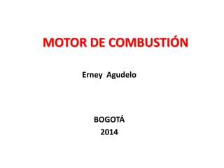 MOTOR DE COMBUSTIÓN
Erney Agudelo
BOGOTÁ
2014
 