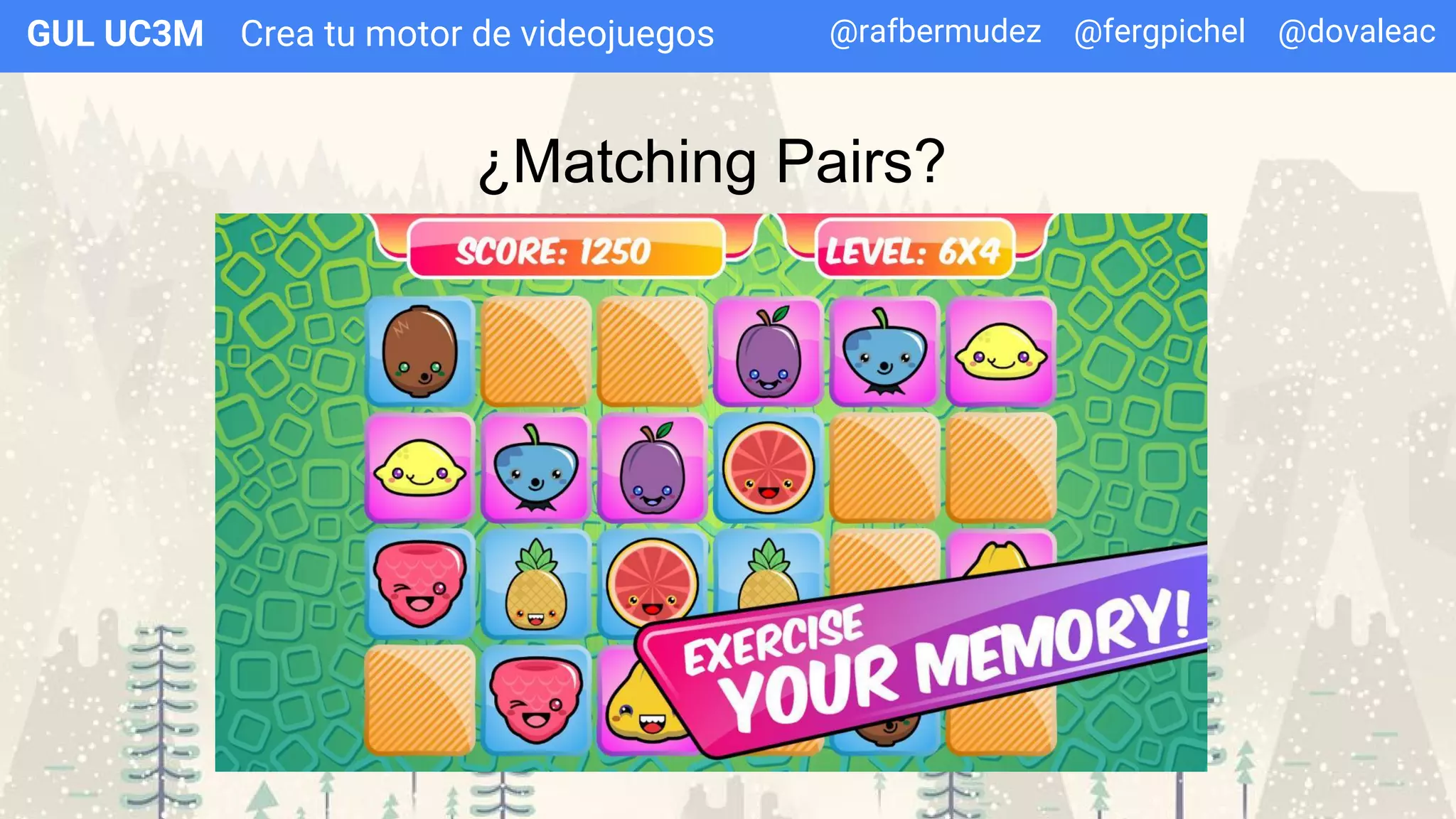 Crea tu motor de videojuegosGUL UC3M
¿Matching Pairs?
@rafbermudez @fergpichel @dovaleac
 